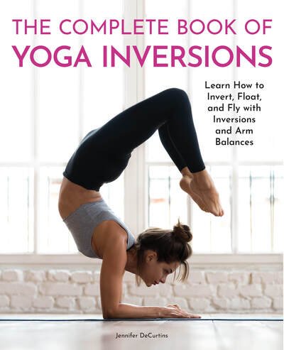 Cover for Jennifer DeCurtins · The Complete Book of Yoga Inversions: Learn How to Invert, Float, and Fly with Inversions and Arm Balances (Paperback Bog) (2020)