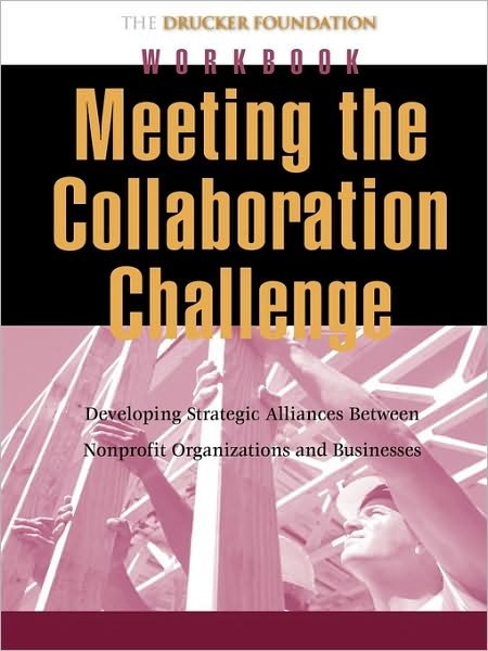 Cover for Drucker, Peter F. (The Peter F. Drucker Foundation for Nonprofit Management) · Meeting the Collaboration Challenge Workbook: Developing Strategic Alliances Between Nonprofit Organizations and Businesses - Frances Hesselbein Leadership Forum (Pocketbok) (2002)