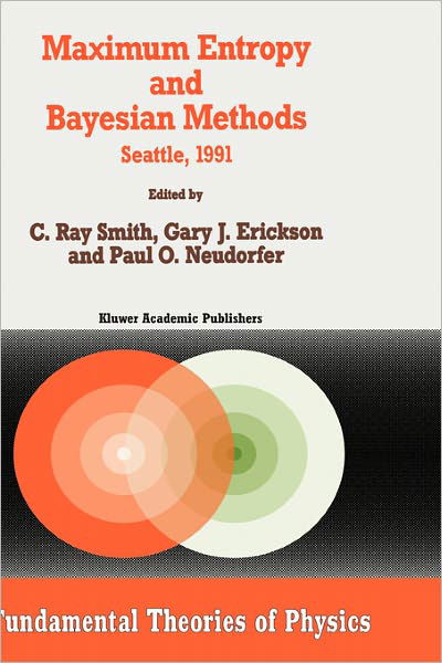 Cover for Gary J Erickson · Maximum Entropy and Bayesian Methods: Seattle, 1991 - Fundamental Theories of Physics (Hardcover Book) [1992 edition] (1992)