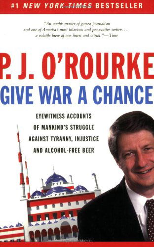 Cover for P. J. O'Rourke · Give War a Chance: Eyewitness Accounts of Mankind's Struggle Against Tyranny, Injustice, and Alcohol-Free Beer (Pocketbok) [First Trade Paper edition] (2003)
