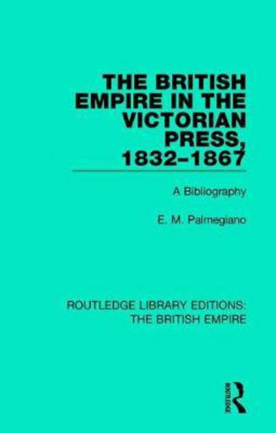Cover for E. M. Palmegiano · The British Empire in the Victorian Press, 1832-1867: A Bibliography - Routledge Library Editions: The British Empire (Hardcover Book) (2018)
