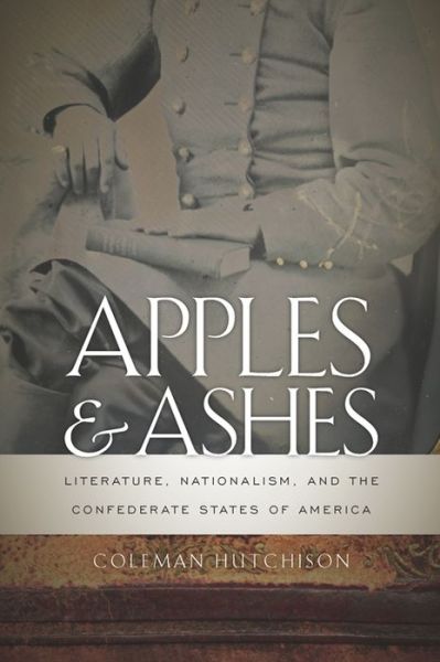 Cover for Coleman Hutchison · Apples and Ashes: Literature, Nationalism, and the Confederate States of America - The New Southern Studies (Hardcover Book) (2012)