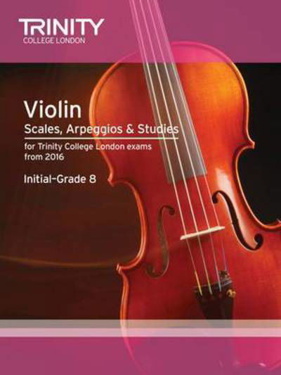 Violin Scales, Arpeggios & Studies Initial–Grade 8 from 2016 - Trinity College London - Books - Trinity College London Press - 9780857364319 - July 31, 2015