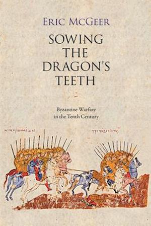 Cover for McGeer, Eric, Ph.D. · Sowing the Dragon’s Teeth: Byzantine Warfare in the Tenth Century - Dumbarton Oaks Studies (Paperback Book) (2025)