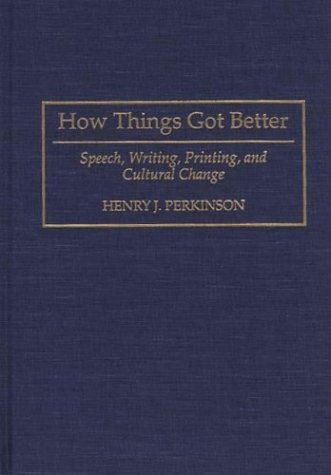 Cover for Henry Perkinson · How Things Got Better: Speech, Writing, Printing, and Cultural Change (Hardcover Book) (1995)