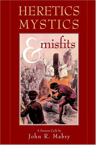 Cover for John R. Mabry · Heretics, Mystics &amp; Misfits (Paperback Book) (2004)