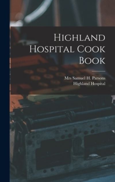 Cover for Mrs Samuel H Parsons · Highland Hospital Cook Book (Hardcover Book) (2021)