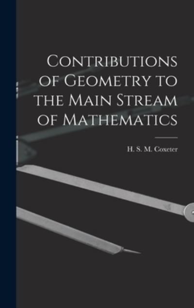 Cover for H S M (Harold Scott Macdo Coxeter · Contributions of Geometry to the Main Stream of Mathematics (Inbunden Bok) (2021)
