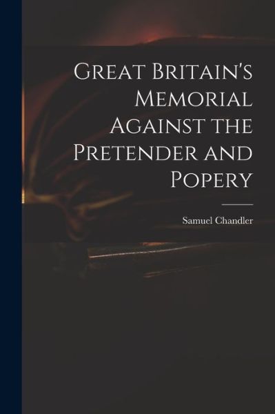 Cover for Samuel 1693-1766 Chandler · Great Britain's Memorial Against the Pretender and Popery (Paperback Book) (2021)