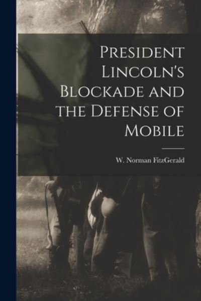 Cover for W Norman Fitzgerald · President Lincoln's Blockade and the Defense of Mobile (Paperback Book) (2021)