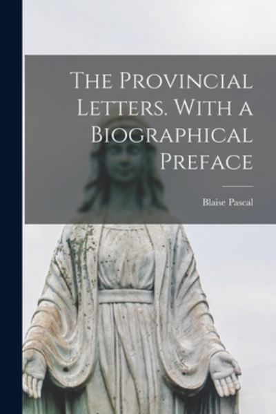 Cover for Blaise 1623-1662 Pascal · The Provincial Letters. With a Biographical Preface (Pocketbok) (2021)