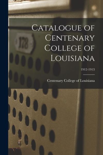 Catalogue of Centenary College of Louisiana; 1912-1913 - Centenary College of Louisiana - Books - Legare Street Press - 9781014827319 - September 9, 2021