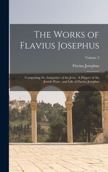 Cover for Flavius Josephus · Works of Flavius Josephus : Comprising the Antiquities of the Jews : a History of the Jewish Wars (Bok) (2022)