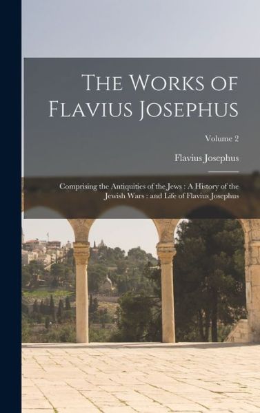 Cover for Flavius Josephus · Works of Flavius Josephus : Comprising the Antiquities of the Jews : a History of the Jewish Wars (Bog) (2022)