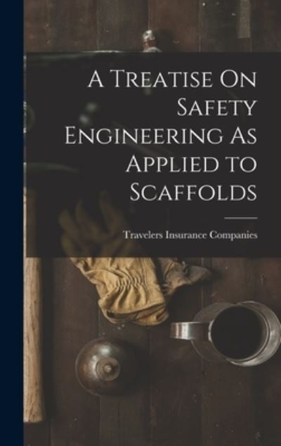 Cover for Travelers Insurance Companies · Treatise on Safety Engineering As Applied to Scaffolds (Book) (2022)