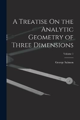 Cover for George Salmon · A Treatise On the Analytic Geometry of Three Dimensions; Volume 1 (Paperback Book) (2022)