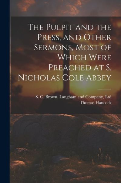 Cover for Thomas Hancock · Pulpit and the Press, and Other Sermons, Most of Which Were Preached at S. Nicholas Cole Abbey (Book) (2023)