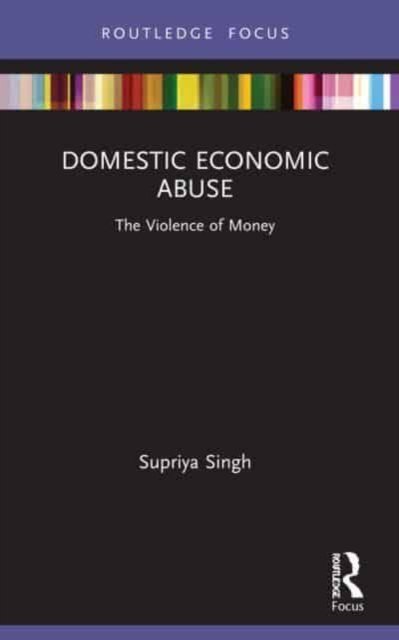 Cover for Supriya Singh · Domestic Economic Abuse: The Violence of Money - Routledge Advances in Sociology (Paperback Book) (2023)