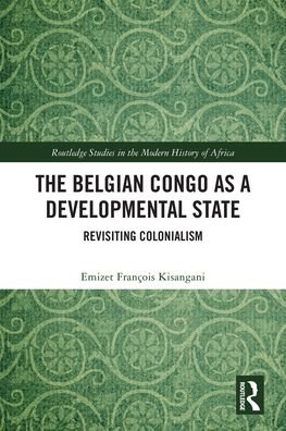 Cover for Emizet Francois Kisangani · The Belgian Congo as a Developmental State: Revisiting Colonialism - Routledge Studies in the Modern History of Africa (Paperback Book) (2024)