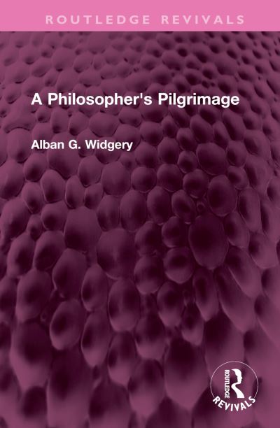 Cover for Alban G. Widgery · A Philosopher's Pilgrimage - Routledge Revivals (Hardcover Book) (2023)