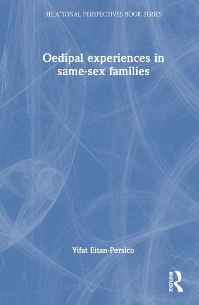 Oedipal Experiences in Same-Sex Families - Relational Perspectives Book Series - Yifat Eitan-Persico - Books - Taylor & Francis Ltd - 9781032663319 - April 18, 2024
