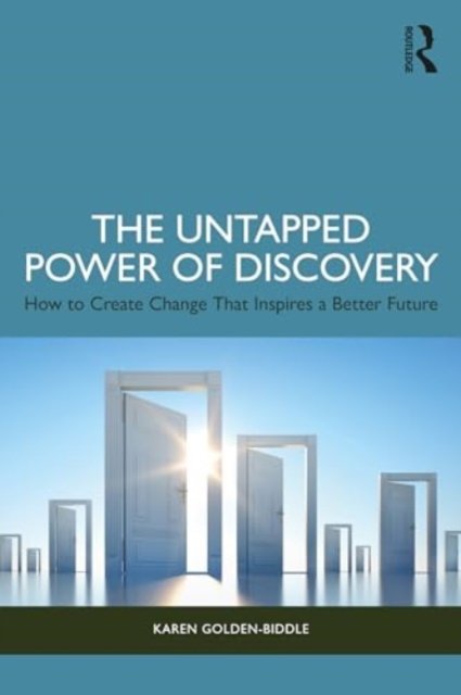 Karen Golden-Biddle · The Untapped Power of Discovery: How to Create Change That Inspires a Better Future (Paperback Book) (2024)