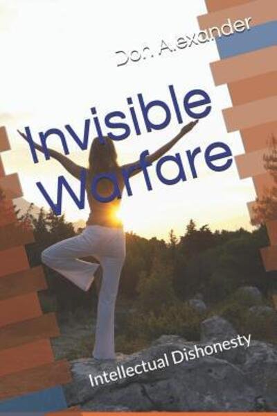 Invisible Warfare - Don Alexander - Boeken - Independently Published - 9781091284319 - 22 maart 2019