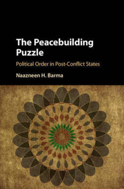 Cover for Barma, Naazneen H. (Naval Postgraduate School, Monterey, California) · The Peacebuilding Puzzle: Political Order in Post-Conflict States (Hardcover Book) (2016)