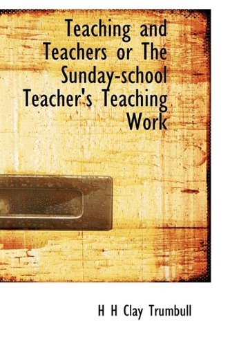 Cover for H Clay Trumbull · Teaching and Teachers or the Sunday-school Teacher's Teaching Work (Paperback Bog) (2009)
