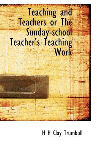 Cover for H Clay Trumbull · Teaching and Teachers or the Sunday-school Teacher's Teaching Work (Paperback Book) (2009)