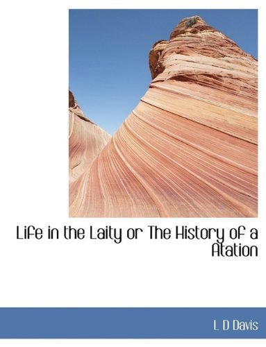 Cover for L D Davis · Life in the Laity or the History of a Atation (Paperback Book) [Large Type edition] (2011)