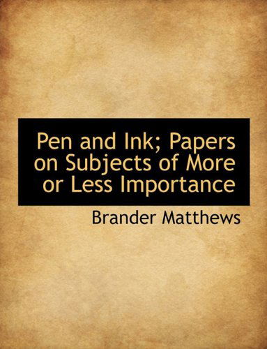 Pen and Ink; Papers on Subjects of More or Less Importance - Brander Matthews - Książki - BiblioLife - 9781116798319 - 10 listopada 2009