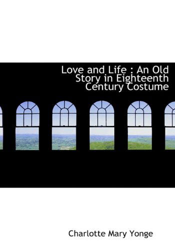 Cover for Charlotte Mary Yonge · Love and Life: an Old Story in Eighteenth Century Costume (Hardcover Book) (2009)