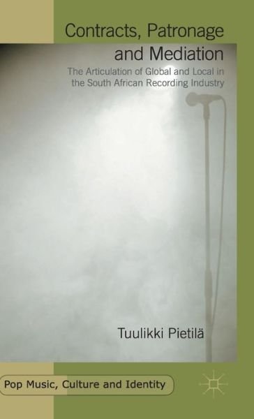 Cover for Tuulikki Pietila · Contracts, Patronage and Mediation: The Articulation of Global and Local in the South African Recording Industry - Pop Music, Culture and Identity (Hardcover bog) [1st ed. 2015 edition] (2015)