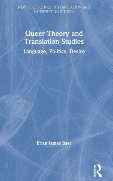 Cover for Baer, Brian James (Kent State University, USA) · Queer Theory and Translation Studies: Language, Politics, Desire - New Perspectives in Translation and Interpreting Studies (Hardcover Book) (2020)