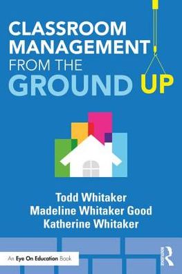 Cover for Whitaker, Todd (Indiana State University, USA) · Classroom Management From the Ground Up (Paperback Book) (2018)