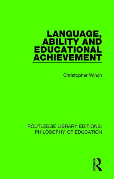 Language, Ability and Educational Achievement - Routledge Library Editions: Philosophy of Education - Christopher Winch - Books - Taylor & Francis Ltd - 9781138693319 - February 27, 2018