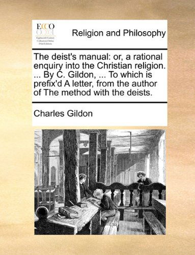 Cover for Charles Gildon · The Deist's Manual: Or, a Rational Enquiry into the Christian Religion. ... by C. Gildon, ... to Which is Prefix'd a Letter, from the Author of the Method with the Deists. (Taschenbuch) (2010)