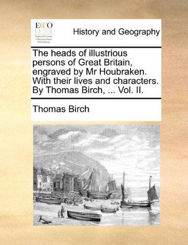 Cover for Thomas Birch · The Heads of Illustrious Persons of Great Britain, Engraved by Mr Houbraken. with Their Lives and Characters. by Thomas Birch, ... Vol. Ii. (Paperback Book) (2010)