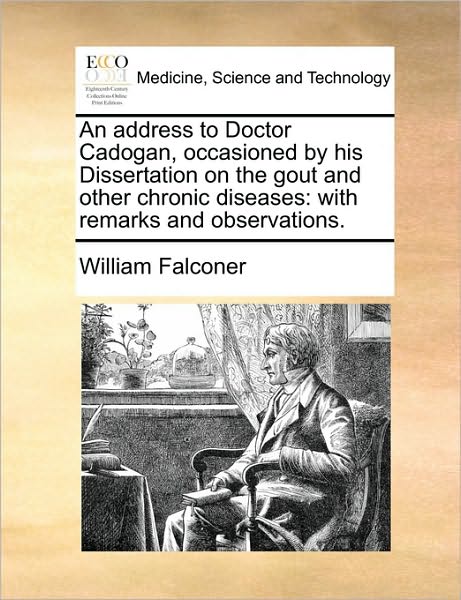 Cover for William Falconer · An Address to Doctor Cadogan, Occasioned by His Dissertation on the Gout and Other Chronic Diseases: with Remarks and Observations. (Paperback Book) (2010)