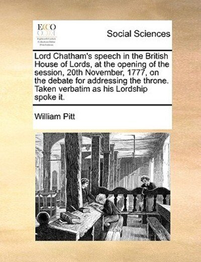 Cover for William Pitt · Lord Chatham's Speech in the British House of Lords, at the Opening of the Session, 20th November, 1777, on the Debate for Addressing the Throne. Take (Paperback Book) (2010)