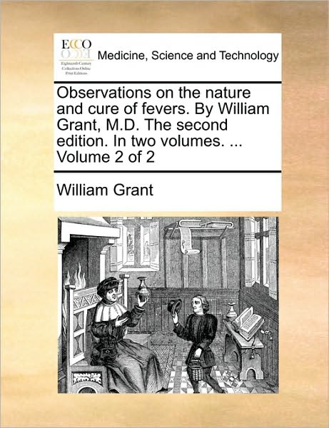 Cover for William Grant · Observations on the Nature and Cure of Fevers. by William Grant, M.d. the Second Edition. in Two Volumes. ... Volume 2 of 2 (Pocketbok) (2010)