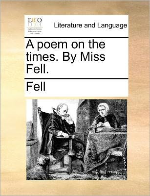 Cover for Fell · A Poem on the Times. by Miss Fell. (Pocketbok) (2010)