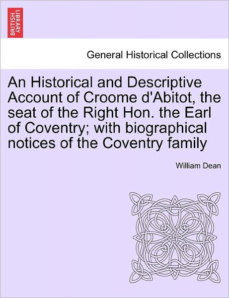 Cover for William Dean · An Historical and Descriptive Account of Croome D'abitot, the Seat of the Right Hon. the Earl of Coventry; with Biographical Notices of the Coventry Fami (Paperback Book) (2011)