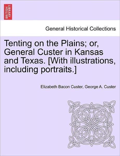 Cover for Elizabeth Bacon Custer · Tenting on the Plains; Or, General Custer in Kansas and Texas. [with Illustrations, Including Portraits.] (Paperback Book) (2011)