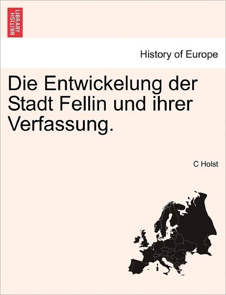Cover for C Holst · Die Entwickelung Der Stadt Fellin Und Ihrer Verfassung. (Paperback Bog) (2011)