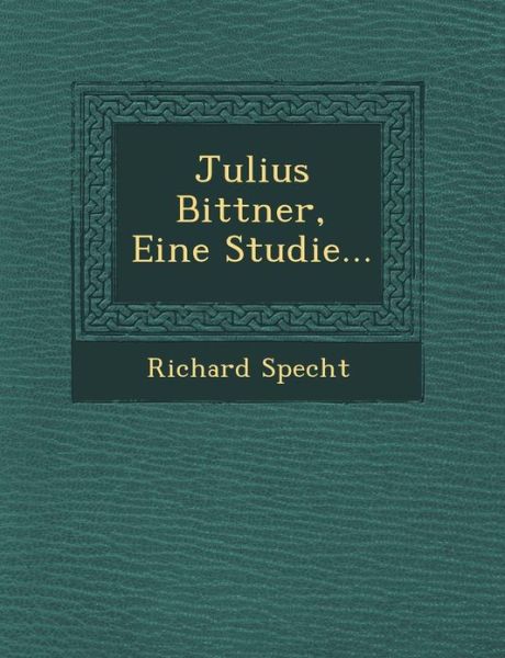 Cover for Richard Specht · Julius Bittner, Eine Studie... (Paperback Book) (2012)