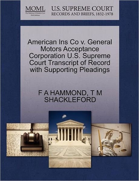 American Ins Co V. General Motors Acceptance Corporation U.s. Supreme Court Transcript of Record with Supporting Pleadings - F a Hammond - Books - Gale Ecco, U.S. Supreme Court Records - 9781270234319 - October 26, 2011