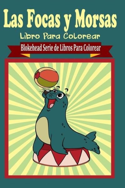 Cover for El Blokehead · Las Focas Y Morsas Libro Para Colorear (Paperback Book) (2020)