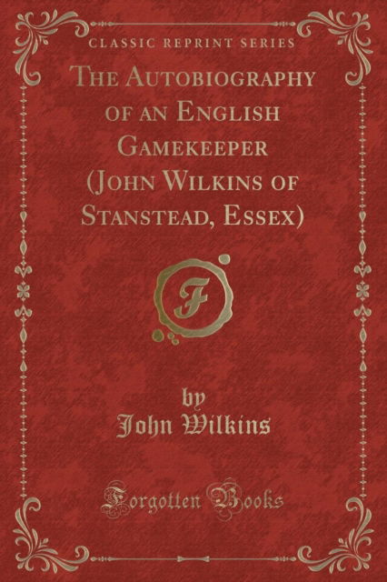 Cover for John Wilkins · The Autobiography of an English Gamekeeper (John Wilkins of Stanstead, Essex) (Classic Reprint) (Paperback Book) (2018)